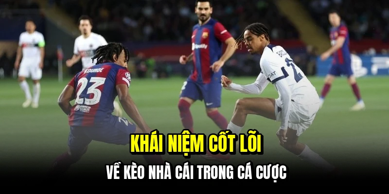 Kèo Nhà Cái - Cách Soi Bảng Kèo Chính Xác Hốt Bạc Mỗi Ngày 5 Khái niệm cốt lõi về kèo nhà cái trong cá cược